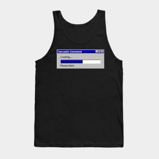 Sarcastic Comment Loading Please Wait Tank Top